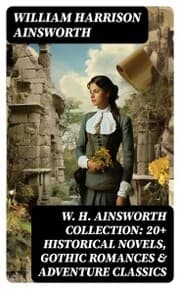 Cover von W. H. Ainsworth Collection: 20+ Historical Novels, Gothic Romances & Adventure Classics