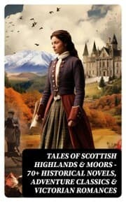 Cover von Tales of Scottish Highlands & Moors - 70+ Historical Novels, Adventure Classics & Victorian Romances