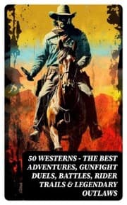 Cover von 50 Westerns - The Best Adventures, Gunfight Duels, Battles, Rider Trails & Legendary Outlaws