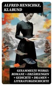 Cover von Gesammelte Werke: Romane + Erzählungen + Gedichte + Dramen + Literaturgeschichte