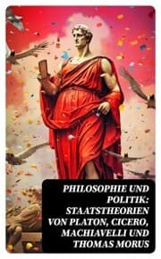 Cover von Philosophie und Politik: Staatstheorien von Platon, Cicero, Machiavelli und Thomas Morus