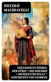 Cover von Gesammelte Werke: Der Fürst + Die Discorsi + Mensch und Staat + Geschichte von Florenz
