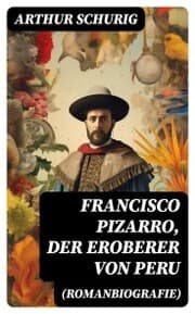 Cover von Francisco Pizarro, der Eroberer von Peru (Romanbiografie)