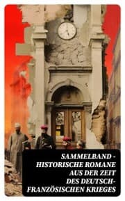 Cover von Sammelband - Historische Romane aus der Zeit des deutsch-französischen Krieges