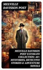 Cover von MELVILLE DAVISSON POST Ultimate Collection: 40+ Mysteries, Detective Stories & Adventure Novels