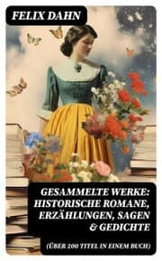 Cover von Gesammelte Werke: Historische Romane, Erzählungen, Sagen & Gedichte (Über 200 Titel in einem Buch)