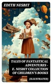 Cover von TALES OF FANTASTICAL ADVENTURES - E. Nesbit Collection of Children's Books (Illustrated)