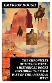 Cover von The Chronicles of the Old West - 4 Historical Books Exploring the Wild Past of the American West