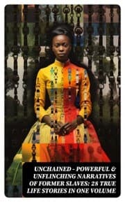 Cover von UNCHAINED - Powerful & Unflinching Narratives Of Former Slaves: 28 True Life Stories in One Volume