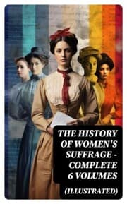 Cover von THE HISTORY OF WOMEN'S SUFFRAGE - Complete 6 Volumes (Illustrated)