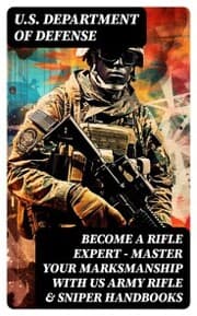 Cover von Become a Rifle Expert - Master Your Marksmanship With US Army Rifle & Sniper Handbooks