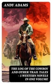 Cover von The Log of the Cowboy and Other Trail Tales - 5 Western Novels in One Volume