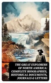 Cover von The Great Explorers of North America: Complete Biographies, Historical Documents, Journals & Letters