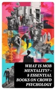 Cover von WHAT IS MOB MENTALITY? - 8 Essential Books on Crowd Psychology