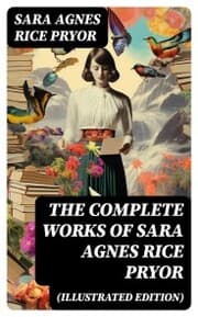 Cover von The Complete Works of Sara Agnes Rice Pryor (Illustrated Edition)