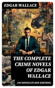 Cover von The Complete Crime Novels of Edgar Wallace (90 Novels in One Edition)