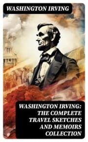 Cover von Washington Irving: The Complete Travel Sketches and Memoirs Collection