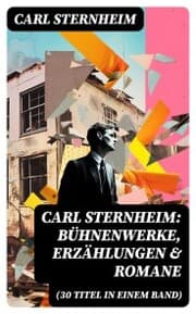 Cover von Carl Sternheim: Bühnenwerke, Erzählungen & Romane (30 Titel in einem Band)