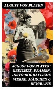 Cover von August von Platen: Gedichte, Dramen, Historiografische Werke, Märchen & Biografie