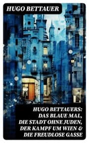 Cover von Hugo Bettauers: Das blaue Mal, Die Stadt ohne Juden, Der Kampf um Wien & Die freudlose Gasse