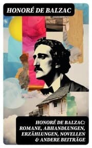 Cover von Honoré de Balzac: Romane, Abhandlungen, Erzählungen, Novellen & andere Beiträge