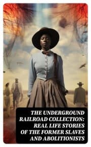 Cover von The Underground Railroad Collection: Real Life Stories of the Former Slaves and Abolitionists
