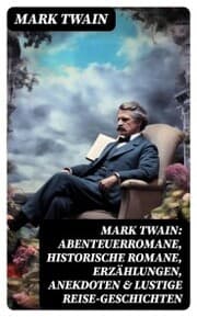 Cover von Mark Twain: Abenteuerromane, Historische Romane, Erzählungen, Anekdoten & Lustige Reise-Geschichten