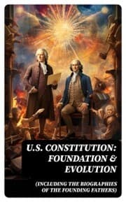 Cover von U.S. Constitution: Foundation & Evolution (Including the Biographies of the Founding Fathers)