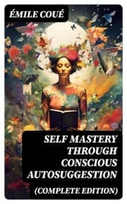 Cover von SELF MASTERY THROUGH CONSCIOUS AUTOSUGGESTION (Complete Edition)