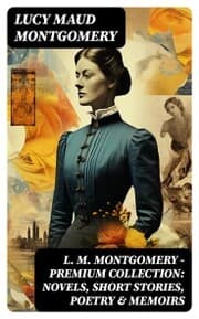 Cover von L. M. Montgomery - Premium Collection: Novels, Short Stories, Poetry & Memoirs