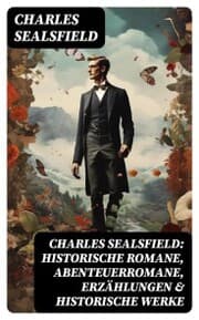Cover von Charles Sealsfield: Historische Romane, Abenteuerromane, Erzählungen & Historische Werke