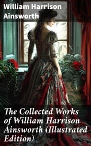 Cover von The Collected Works of William Harrison Ainsworth (Illustrated Edition)