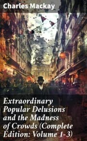 Cover von Extraordinary Popular Delusions and the Madness of Crowds (Complete Edition: Volume 1-3)