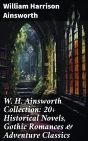 Cover von W. H. Ainsworth Collection: 20+ Historical Novels, Gothic Romances & Adventure Classics