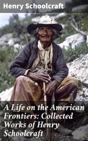 Cover von A Life on the American Frontiers: Collected Works of Henry Schoolcraft
