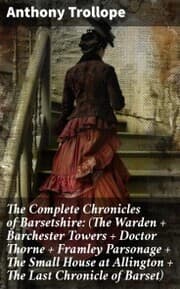 Cover von The Complete Chronicles of Barsetshire: (The Warden + Barchester Towers + Doctor Thorne + Framley Parsonage + The Small House at Allington + The Last Chronicle of Barset)