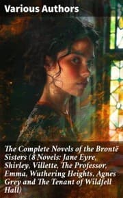 Cover von The Complete Novels of the Brontë Sisters (8 Novels: Jane Eyre, Shirley, Villette, The Professor, Emma, Wuthering Heights, Agnes Grey and The Tenant of Wildfell Hall)