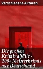 Cover von Die großen Kriminalfälle - 200+ Meisterkrimis aus Deutschland