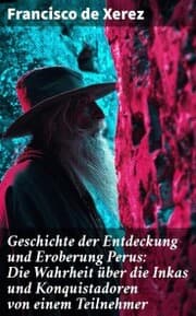 Cover von Geschichte der Entdeckung und Eroberung Perus: Die Wahrheit über die Inkas und Konquistadoren von einem Teilnehmer