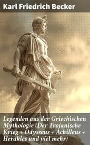 Cover von Legenden aus der Griechischen Mythologie (Der Trojanische Krieg + Odysseus + Achilleus + Herakles und viel mehr)