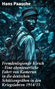 Cover von Fremdenlegionär Kirsch - Eine abenteuerliche Fahrt von Kamerun in die deutschen Schützengräben in den Kriegsjahren 1914/15