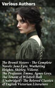 Cover von The Brontë Sisters - The Complete Novels: Jane Eyre, Wuthering Heights, Shirley, Villette, The Professor, Emma, Agnes Grey, The Tenant of Wildfell Hall (Unabridged): The Beloved Classics of English Victorian Literature