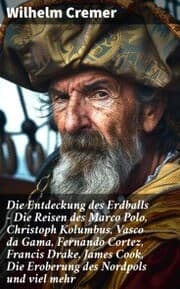 Cover von Die Entdeckung des Erdballs - Die Reisen des Marco Polo, Christoph Kolumbus, Vasco da Gama, Fernando Cortez, Francis Drake, James Cook, Die Eroberung des Nordpols und viel mehr