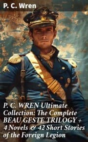 Cover von P. C. WREN Ultimate Collection: The Complete BEAU GESTE TRILOGY + 4 Novels & 42 Short Stories of the Foreign Legion