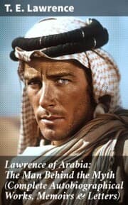 Cover von Lawrence of Arabia: The Man Behind the Myth (Complete Autobiographical Works, Memoirs & Letters)