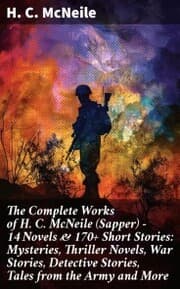 Cover von The Complete Works of H. C. McNeile (Sapper) - 14 Novels & 170+ Short Stories: Mysteries, Thriller Novels, War Stories, Detective Stories, Tales from the Army and More