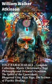 Cover von YOGY RAMACHARAKA - Complete Collection: Mystic Christianity, Yogi Philosophy and Oriental Occultism, The Spirit of the Upanishads, Bhagavad Gita, Raja Yoga, The Science of Psychic Healing¿