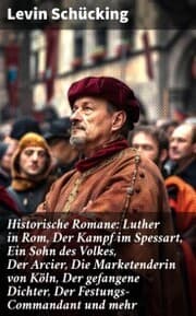 Cover von Historische Romane: Luther in Rom, Der Kampf im Spessart, Ein Sohn des Volkes, Der Arcier, Die Marketenderin von Köln, Der gefangene Dichter, Der Festungs-Commandant und mehr