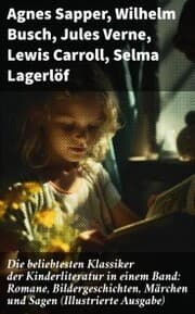 Cover von Die beliebtesten Klassiker der Kinderliteratur in einem Band: Romane, Bildergeschichten, Märchen und Sagen (Illustrierte Ausgabe)