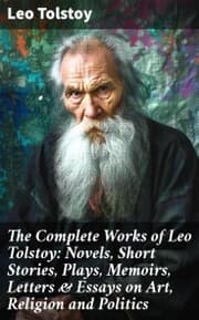 Cover von The Complete Works of Leo Tolstoy: Novels, Short Stories, Plays, Memoirs, Letters & Essays on Art, Religion and Politics